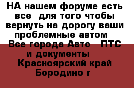 НА нашем форуме есть все, для того чтобы вернуть на дорогу ваши проблемные автом - Все города Авто » ПТС и документы   . Красноярский край,Бородино г.